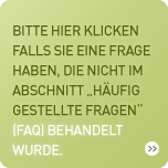 Bitte hier klicken falls Sie eine Frage haben, die nicht im Abschnitt „häufig gestellte Fragen“ (FAQ) behandelt wurde.